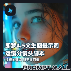 即梦4.5AI 文生图精准提示词+运镜分镜头脚本+视频关键词 新手零门槛
